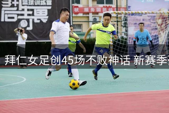拜仁女足创45场不败神话 新赛季豪取三连胜