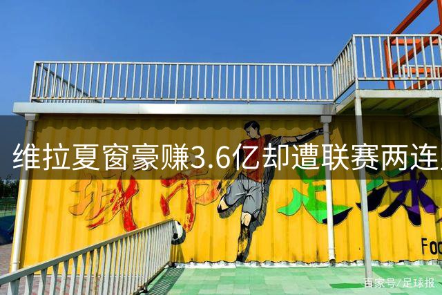 维拉夏窗豪赚3.6亿却遭联赛两连败 新援磨合陷困境
